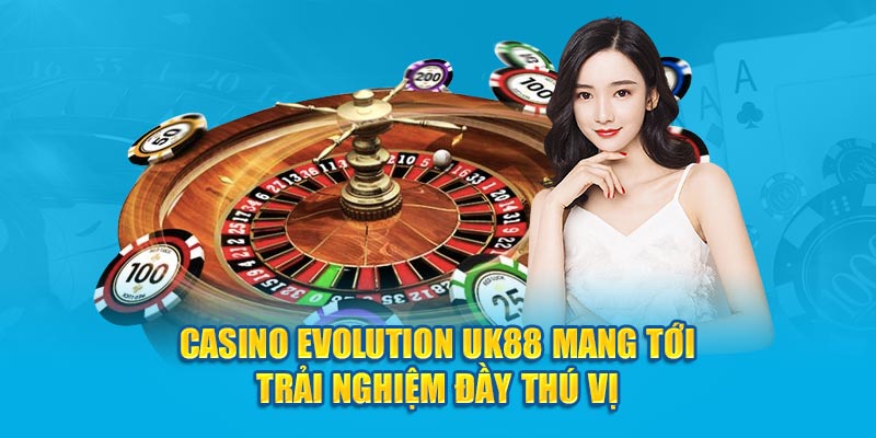 Casino Evolution Uk88 mang tới trải nghiệm đầy thú vị