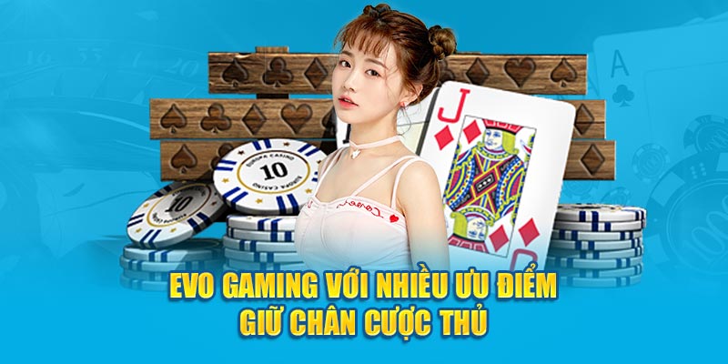 Evo Gaming với nhiều ưu điểm giữ chân cược thủ